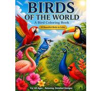 Birds of the World Coloring Book: 50 Beautiful Birds to Color for Adults, Teens & Kids - Songbirds, Birds of Prey, Waterbirds & Exotic Tropical Species for Relaxation & Stress Relief
