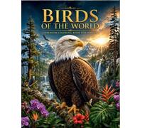 Birds of the World Coloring Book: Beautiful Bird Designs with Nature Scenes for Adults and Teens Featuring Eagles, Parrots, Owls, Swans, Flamingos, Hummingbirds, Cranes, Herons, and More