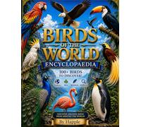 Birds of the World Encyclopaedia: Discover Birds from Every Corner of the Globe - Explore Their Habitats, Diets, Behaviours, and Incredible ... Illustrations (Happles Encyclopedias)