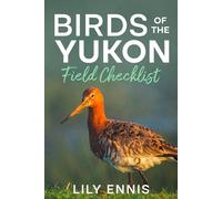 Birds of the Yukon Field Checklist: Discover the Best Birding Locations, Migration Hotspots, Waterfowl, Raptors, and Arctic Wildlife of Canada’s North (The Birds of the World Field Checklist Series)