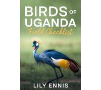 Birds of Uganda Field Checklist: A Field Checklist and Birding Hotspot Guide to Uganda’s National Parks, Shoebill Wetlands, Albertine Rift Endemics, ... Birds of the World Field Checklist Series)