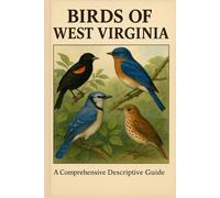 Birds of West Virginia: A Comprehensive Descriptive Guide