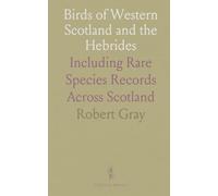 Birds of Western Scotland and the Hebrides: Including Rare Species Records Across Scotland