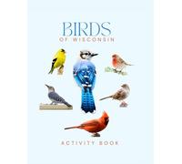 Birds of Wisconsin Activity Book: A Young Explorer's Field Guide to the Backyard Birds of Wisconsin (Wisconsin Nature Explorer Series)