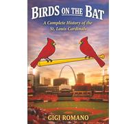 Birds on the Bat: A Complete History of the St. Louis Cardinals