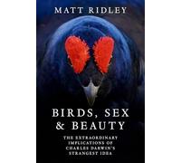 Birds, Sex and Beauty: the extraordinary new book on Darwin’s sexual selection theory from bestselling science writer Matt Ridley