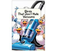 Birds That Don’t Hate Vacuums: Funny gift - Notebook | Book with empty lined pages| 6" x 9" (15.24 x 22.86 cm) Part of Collection named "Unreal Self - Help" | 200 pages, Perfect gag gift