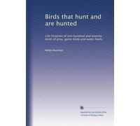 Birds that hunt and are hunted: Life histories of one hundred and seventy birds of prey, game birds and water fowls,