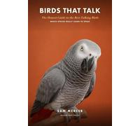 Birds That Talk: The Honest Guide to the Best Talking Birds & Parrots - Which Species Really Learn the Most Words, How to Teach Them to Speak & the Truth Before You Buy