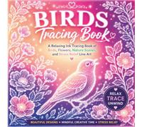 Birds Tracing Book: A Relaxing Ink Tracing Book of Birds, Nature Scenes, Floral Line Art, Mindful Patterns, and Stress Relief Designs for Teens and Adults (Trace & Relax Series)