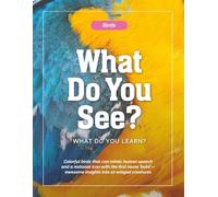 Birds-What Do You See? What Do You Learn?: Colorful birds that can mimic human speech and a national icon with the first name ‘bald’-awesome insights into 10 winged creatures