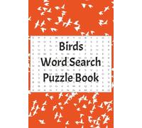 Birds Word Search Puzzle Book: Songbirds, Waterfowl, Raptors, Shorebirds, Tropical Birds, and Feathered Wonders From Around The World | 6x9in | 110 Pages | 50+ Puzzles.