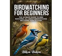 Birdwatching for Beginners: The Ultimate Guide to Bird Watching, All About Birdwatching Including How to Start