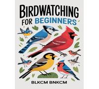 Birdwatching for Beginners: The Ultimate Guide to Bird Watching, All About Birdwatching Including How to Start