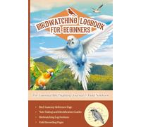 Birdwatching Logbook for Beginners: Your Essential Bird Sighting Journal & Field Notebook: A Comprehensive Birding Diary for Kids & Adults | Track ... Skills | Perfect Gift for Nature Lovers