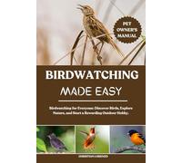 BIRDWATCHING MADE EASY: Birdwatching for Everyone: Discover Birds, Explore Nature, and Start a Rewarding Outdoor Hobby.