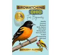 BIRDWATCHING OHIO FOR BEGINNERS: Identify Common Backyard Birds, Explore Ohio’s Best Birding Spots, And Learn How To Start Birdwatching With Ease