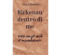 Birkenau dentro di me: Birkenau visto con gli occhi di un' adolescente