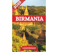 BIRMANIA GUIDA DI VIAGGIO 2025: L'esperienza completa in Birmania: dove alloggiare, il periodo migliore per visitarla, le destinazioni imperdibili, i tesori nascosti e i consigli di viaggio essenziali