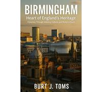 Birmingham: Heart of England’s Heritage: A Journey Through Industry, Culture, and Modern Charm