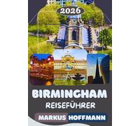 BIRMINGHAM REISEFÜHRER 2026: Der ultimative Insider-Leitfaden zu versteckten Schätzchen, Top-Attraktionen, lokaler Kultur und unvergesslichen Erlebnissen