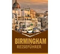 BIRMINGHAM REISEFÜHRER 2026: Praktische Reiserouten, Einblicke in die Nachbarschaft, Verkehrsratschläge und kulturelle Highlights für einen Stadturlaub im Vereinigten Königreich