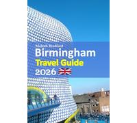 Birmingham Travel Guide 2026: From the Bullring to Canal Walks, Local Food, Hidden Neighborhoods, Smart Transport Tips, Seasonal Advice, Insider ... crafted 6-day travel itinerary, and more