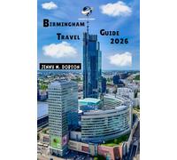 BIRMINGHAM TRAVEL GUIDE: Explore Birmingham Like a Local: Detailed Guides, Verified Locations, contacts, Exclusive Tips, Insider Advice for 2026 Adventures and Tailored Itineraries for All Travellers