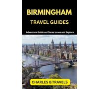 BIRMINGHAM TRAVEL GUIDES: Adventure Guide on places to see and Explore (complete united kingdom travel guides for all cities)