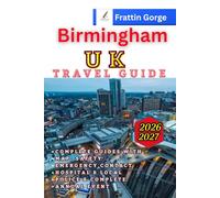 Birmingham UK Travel Guide 2026: A Complete Visitor Handbook with Itineraries, Events, Transport, Accommodation, Safety & Insider Tips, Food, Budget Tips & Local Advice.