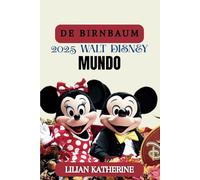 BIRNBAUM 2025 EL MUNDO DE WALT DISNEY: Aventuras, cenas y entretenimiento inolvidables en el lugar más feliz del mundo