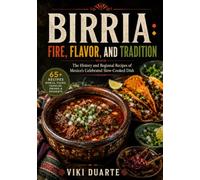 BIRRIA FIRE, FLAVOR, AND TRADITION: The History and Regional Recipes of Mexico’s Celebrated Slow-Cooked Dish