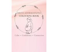 Birth Affirmations Colouring Book: For Pregnancy, Labour & Birth