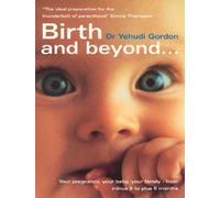 [(Birth and Beyond: The Definitive Guide to Your Pregnancy, Your Birth, Your Family - From Minus 9 to Plus 9 Months)] [Author: Yehudi Gordon] published on (June, 2002)