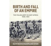 Birth and Fall of an Empire: The Italian Army in East Africa 1935-41