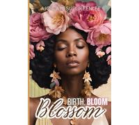 Birth, Bloom, Blossom: Embracing the Transformative Power of Motherhood