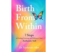 BIRTH FROM WITHIN: 7 Steps to Finding, Growing, and Walking in Your Authentic Self