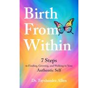 BIRTH FROM WITHIN: 7 Steps to Finding, Growing, and Walking in Your Authentic Self