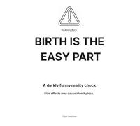 Birth Is the Easy Part: Unfiltered Truths About Motherhood No One Warned You About