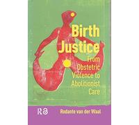 Birth Justice: From Obstetric Violence to Abolitionist Care