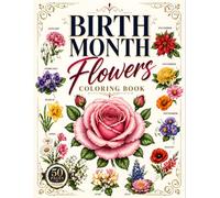 Birth Month Flowers Coloring Book: 12 Months of Birth Flowers in Bloom • 50 Elegant Floral Designs with Decorative Borders.