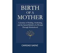 Birth of a Mother: A Journey of Becoming, Unbecoming, and Coming Home to Yourself