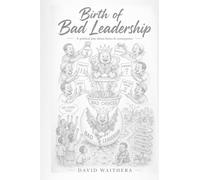 Birth of Bad Leadership: A Political Play About Choice & Consequence