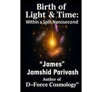 Birth of Light & Time: Within A Split Nanosecond: D-Force Cosmology: The Containment Field Behind the Universe