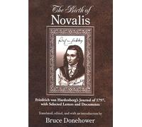 Birth of Novalis, The: Friedrich von Hardenberg's Journal of 1797, with Selected Letters and Documents (SUNY series, Intersections: Philosophy and Critical Theory)