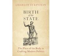 Birth of the State: The Place of the Body in Crafting Modern Politics