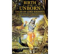 Birth of the Unborn: Tales of Lord Krishna: A dramatic retelling of Srimad Bhagavatam: The Beautiful Science of God