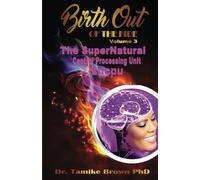 Birth Out Of The Fire Volume 3: The SuperNatural Central Processing Unit "SNCPU"