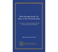 Birth through death, the ethics of the twentieth plane: a revelation received through the psychic consciousness of Louis Benjamin