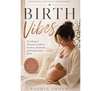 BIRTH VIBES: THE MODERN WOMAN’S GUIDE TO FEARLESS, INFORMED, AND EMPOWERED BIRTH